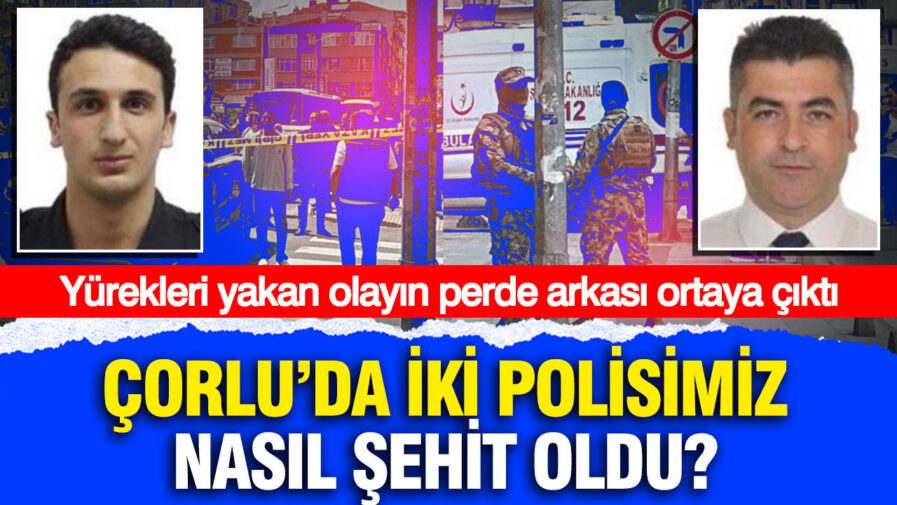 Çorlu’daki Polis Şehitleri: Olayın Şok Edici Ayrıntıları Gün Yüzüne Çıktı